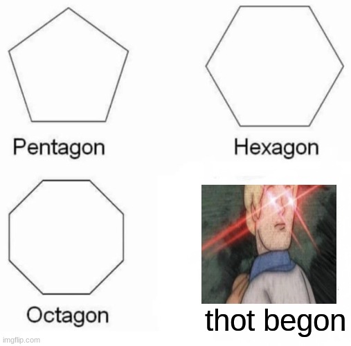 Pentagon Hexagon Octagon | thot begon | image tagged in memes,pentagon hexagon octagon | made w/ Imgflip meme maker