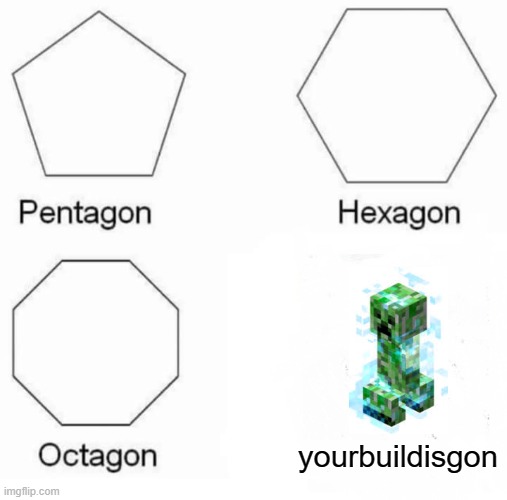 Pentagon Hexagon Octagon Meme | yourbuildisgon | image tagged in memes,pentagon hexagon octagon | made w/ Imgflip meme maker