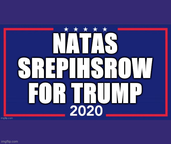 Blank Trump 2020 | NATAS
SREPIHSROW
FOR TRUMP | image tagged in blank trump 2020 | made w/ Imgflip meme maker