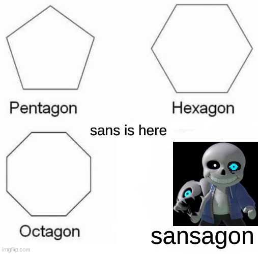 Pentagon Hexagon Octagon | sans is here; sansagon | image tagged in memes,pentagon hexagon octagon | made w/ Imgflip meme maker