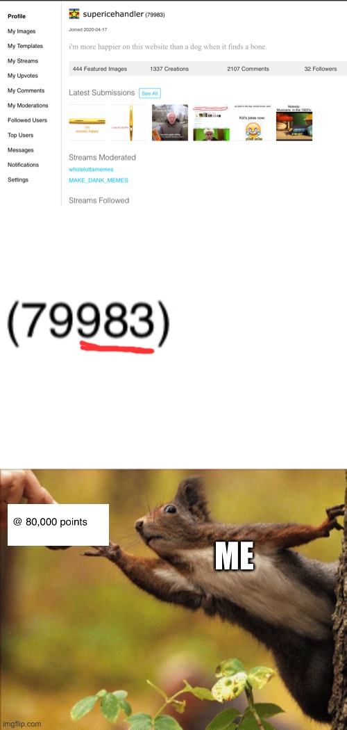 so close... | ME | image tagged in imgflip points,memes,funny | made w/ Imgflip meme maker