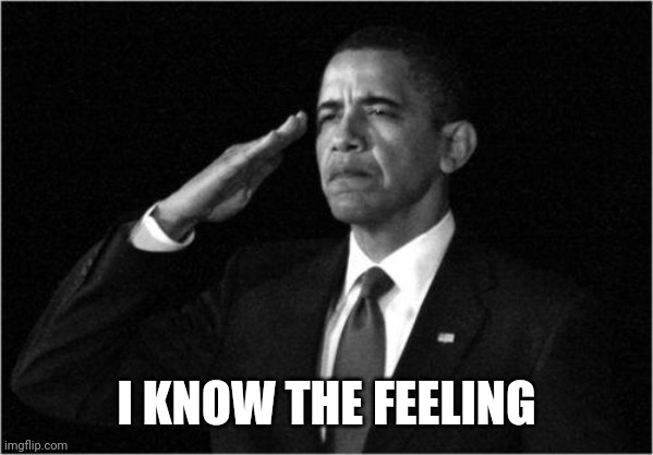 obama-salute | I KNOW THE FEELING | image tagged in obama-salute | made w/ Imgflip meme maker