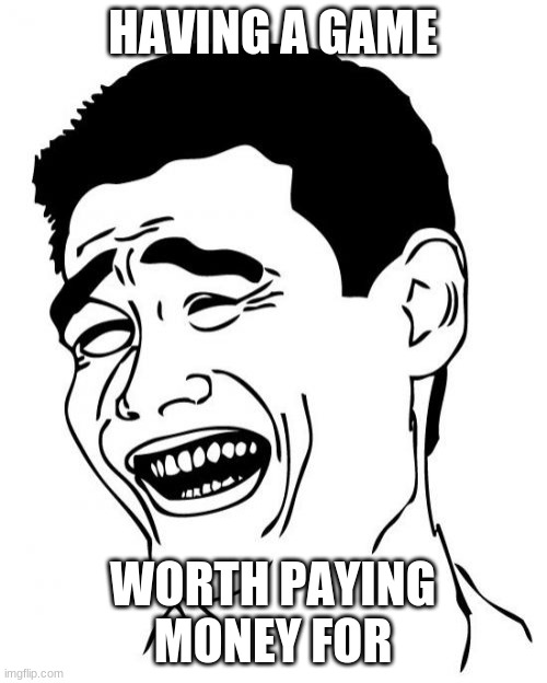 Yao Ming Meme | HAVING A GAME WORTH PAYING MONEY FOR | image tagged in memes,yao ming | made w/ Imgflip meme maker
