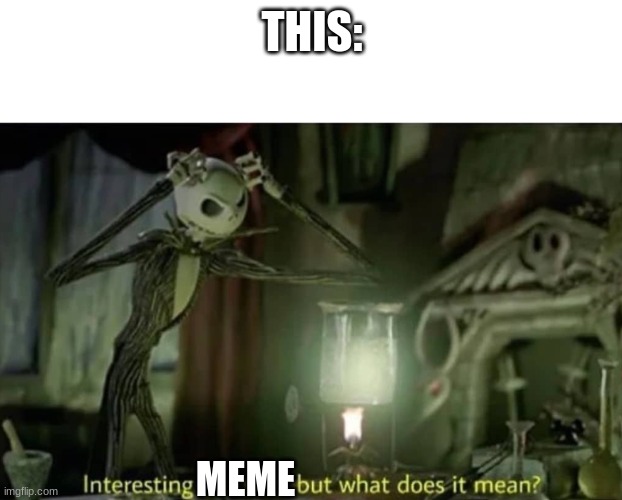 Interesting reaction but what does it mean | THIS: MEME | image tagged in interesting reaction but what does it mean | made w/ Imgflip meme maker