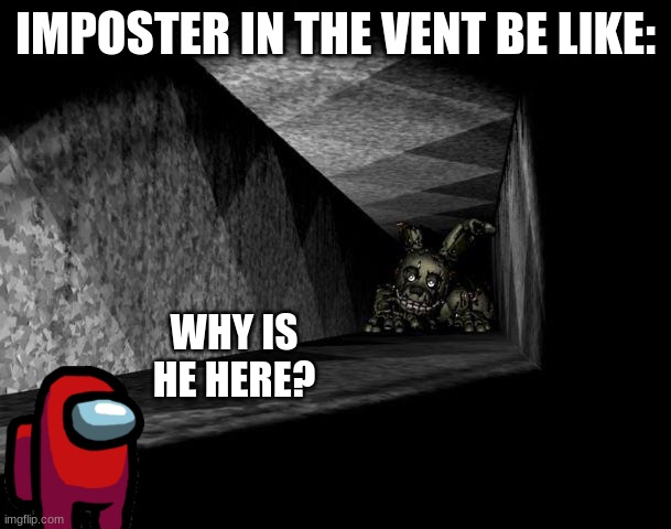 :P | IMPOSTER IN THE VENT BE LIKE:; WHY IS HE HERE? | image tagged in fnaf 3,among us | made w/ Imgflip meme maker