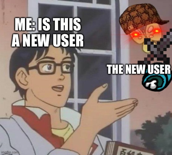 Is This A Pigeon Meme | ME: IS THIS A NEW USER; THE NEW USER | image tagged in memes,is this a pigeon,new users,among us | made w/ Imgflip meme maker