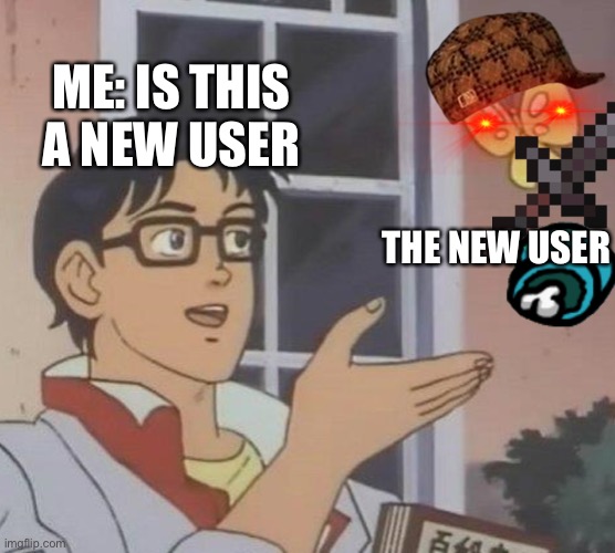 Is This A Pigeon | ME: IS THIS A NEW USER; THE NEW USER | image tagged in memes,is this a pigeon,new users,among us | made w/ Imgflip meme maker