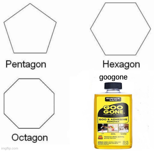 Pentagon Hexagon Octagon | googone | image tagged in memes,pentagon hexagon octagon | made w/ Imgflip meme maker