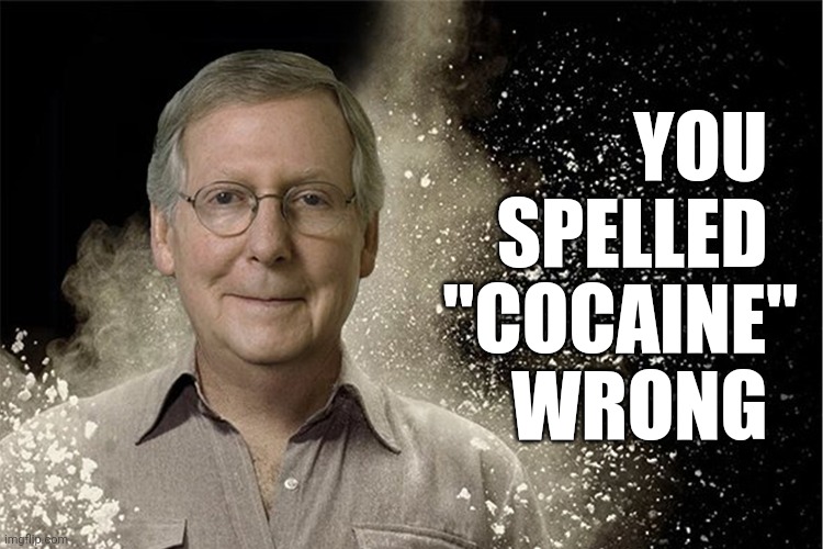 YOU  
SPELLED  
"COCAINE"
WRONG | made w/ Imgflip meme maker