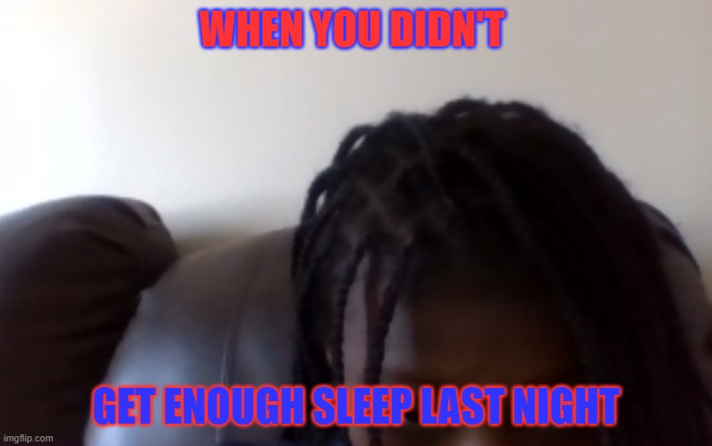 WHEN YOU DIDN'T; GET ENOUGH SLEEP LAST NIGHT | image tagged in meme,payback | made w/ Imgflip meme maker