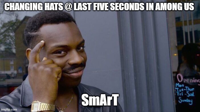 Roll Safe Think About It | CHANGING HATS @ LAST FIVE SECONDS IN AMONG US; SmArT | image tagged in memes,roll safe think about it | made w/ Imgflip meme maker