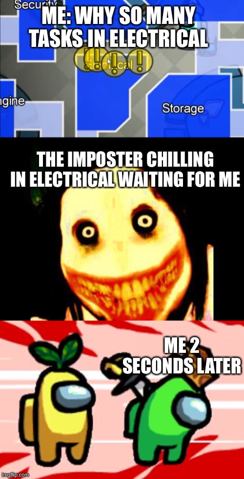ME: WHY SO MANY TASKS IN ELECTRICAL; THE IMPOSTER CHILLING IN ELECTRICAL WAITING FOR ME; ME 2 SECONDS LATER | image tagged in jeff the killer,among us stab,electrical task,among us | made w/ Imgflip meme maker