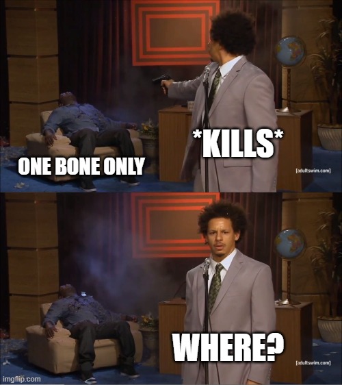 Who Killed Hannibal | *KILLS*; ONE BONE ONLY; WHERE? | image tagged in memes,who killed hannibal | made w/ Imgflip meme maker