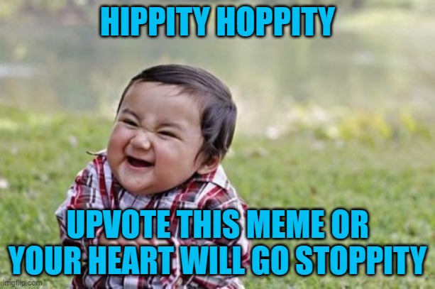 Evil Toddler | HIPPITY HOPPITY; UPVOTE THIS MEME OR YOUR HEART WILL GO STOPPITY | image tagged in memes,evil toddler | made w/ Imgflip meme maker