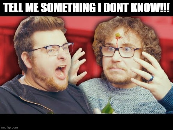TELL ME SOMETHING I DONT KNOW!!! | made w/ Imgflip meme maker