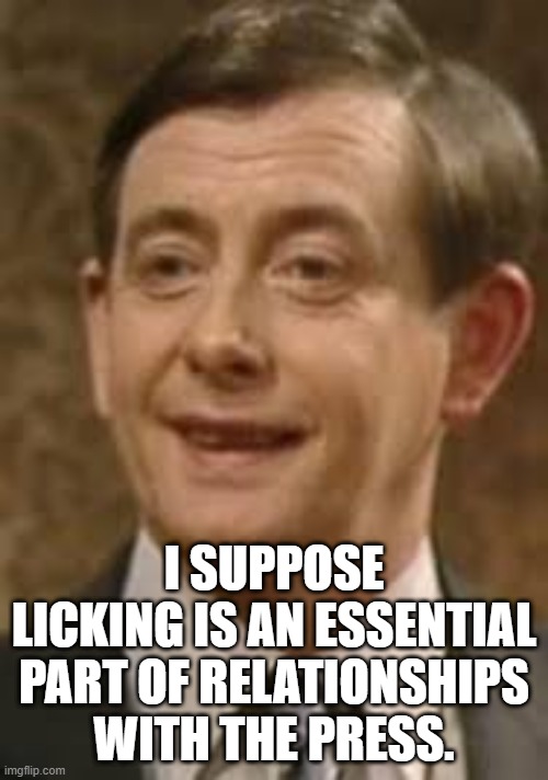 Licking the Press! | I SUPPOSE LICKING IS AN ESSENTIAL PART OF RELATIONSHIPS WITH THE PRESS. | image tagged in yes minister,bernard woolley,press,journalism,journalists,licking | made w/ Imgflip meme maker