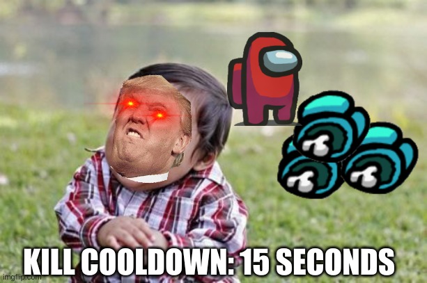 The Impostor is screwed... | KILL COOLDOWN: 15 SECONDS | image tagged in memes,evil toddler | made w/ Imgflip meme maker