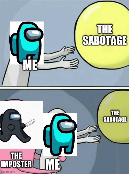 Running Away Balloon | THE SABOTAGE; ME; THE SABOTAGE; THE IMPOSTER; ME | image tagged in memes,running away balloon | made w/ Imgflip meme maker