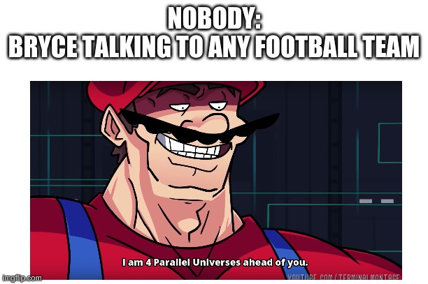 ok | NOBODY:
BRYCE TALKING TO ANY FOOTBALL TEAM | image tagged in football | made w/ Imgflip meme maker