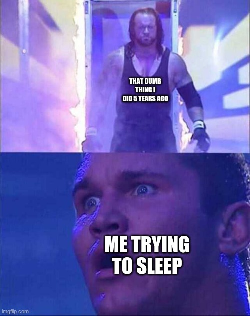 true | THAT DUMB THING I DID 5 YEARS AGO; ME TRYING TO SLEEP | image tagged in wwe | made w/ Imgflip meme maker