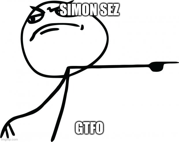 gtfo | SIMON SEZ GTFO | image tagged in gtfo | made w/ Imgflip meme maker