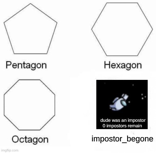 crewmates win | dude was an impostor
0 impostors remain; impostor_begone | image tagged in memes,pentagon hexagon octagon,impostor begone | made w/ Imgflip meme maker