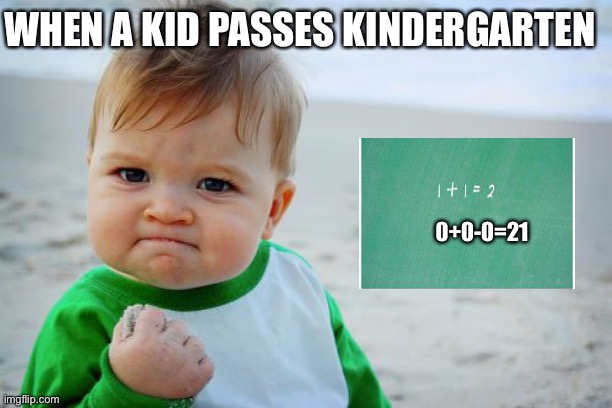 Success Kid Original Meme | WHEN A KID PASSES KINDERGARTEN; 0+0-0=21 | image tagged in memes,success kid original | made w/ Imgflip meme maker