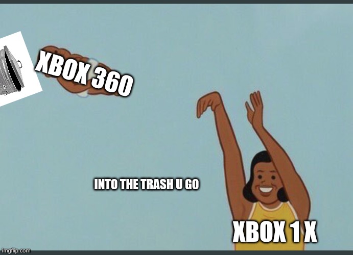 bye ur old news | XBOX 360; INTO THE TRASH U GO; XBOX 1 X | image tagged in baby yeet | made w/ Imgflip meme maker