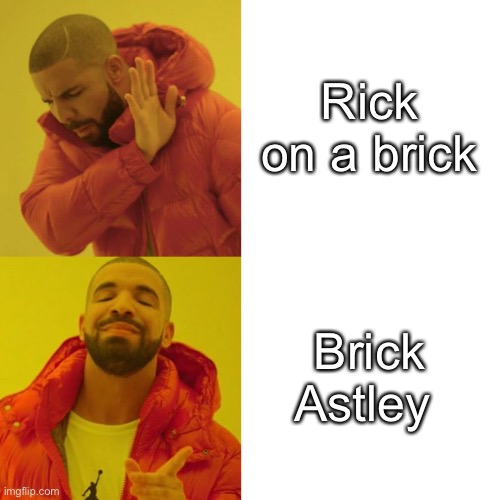 Drake Blank | Rick on a brick Brick Astley | image tagged in drake blank | made w/ Imgflip meme maker