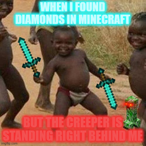 Third World Success Kid | WHEN I FOUND DIAMONDS IN MINECRAFT; BUT THE CREEPER IS STANDING RIGHT BEHIND ME | image tagged in memes,third world success kid | made w/ Imgflip meme maker