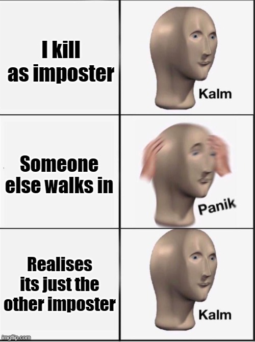 Meanwhile in electrical | I kill as imposter; Someone else walks in; Realises its just the other imposter | image tagged in reverse kalm panik | made w/ Imgflip meme maker