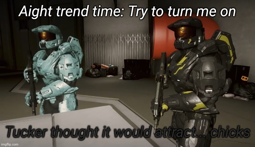 Tucker thought it would attract chicks | Aight trend time: Try to turn me on | image tagged in tucker thought it would attract chicks | made w/ Imgflip meme maker
