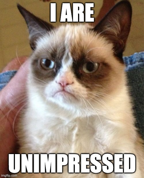 Grumpy Cat |  I ARE; UNIMPRESSED | image tagged in memes,grumpy cat | made w/ Imgflip meme maker