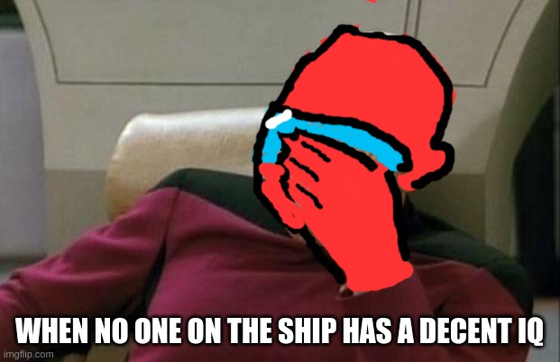Captain Picard Facepalm Meme | WHEN NO ONE ON THE SHIP HAS A DECENT IQ | image tagged in memes,captain picard facepalm | made w/ Imgflip meme maker