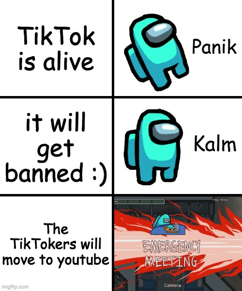 Panik Kalm Panik Among Us Version | TikTok is alive; it will get banned :); The TikTokers will move to youtube | image tagged in panik kalm panik among us version | made w/ Imgflip meme maker