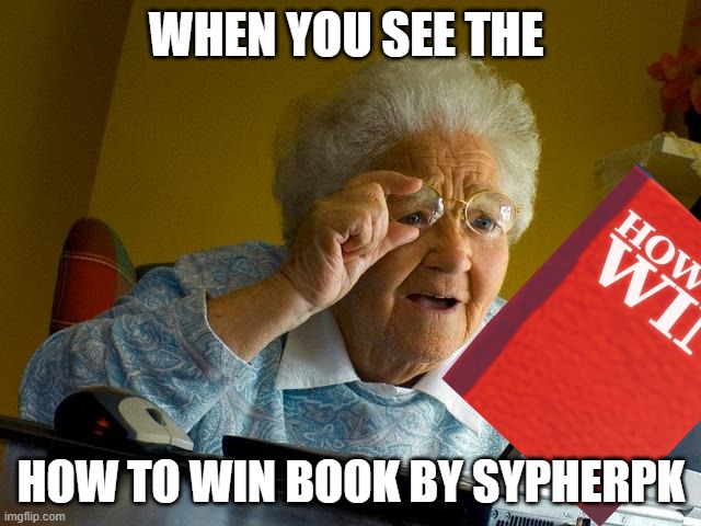 #AddTheBook (https://www.youtube.com/watch?v=TbwV_iZiCyk) | WHEN YOU SEE THE; HOW TO WIN BOOK BY SYPHERPK | image tagged in memes,grandma finds the internet | made w/ Imgflip meme maker