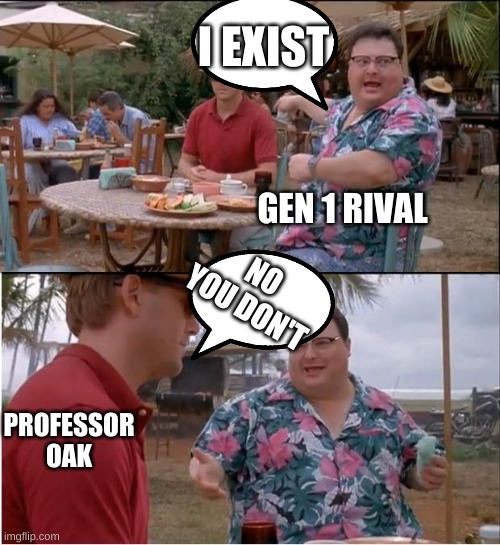 See Nobody Cares | I EXIST; GEN 1 RIVAL; NO YOU DON'T; PROFESSOR OAK | image tagged in memes,see nobody cares | made w/ Imgflip meme maker
