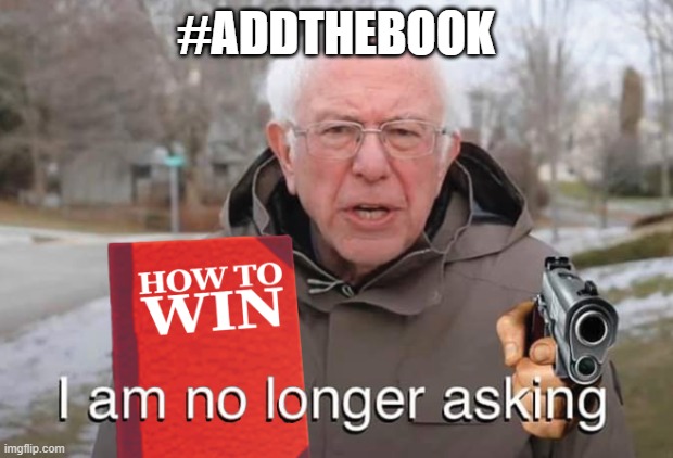 #AddTheBook (https://www.youtube.com/watch?v=TbwV_iZiCyk) |  #ADDTHEBOOK | image tagged in bernie i am once again asking for your support | made w/ Imgflip meme maker