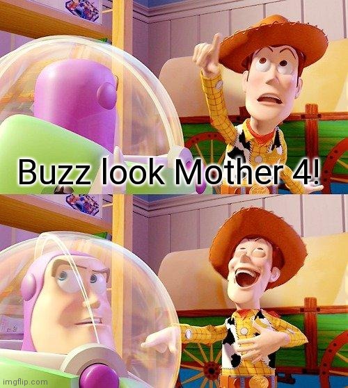 Buzz look Mother 4! | Buzz look Mother 4! | image tagged in buzz look an alien | made w/ Imgflip meme maker