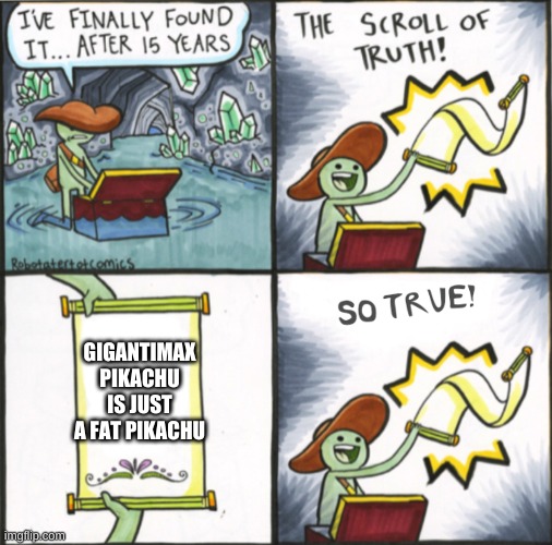 The Real Scroll Of Truth | GIGANTIMAX PIKACHU IS JUST A FAT PIKACHU | image tagged in the real scroll of truth | made w/ Imgflip meme maker