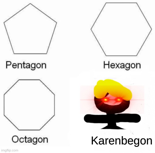 Terrible Drawing | Karenbegon | image tagged in memes,pentagon hexagon octagon | made w/ Imgflip meme maker