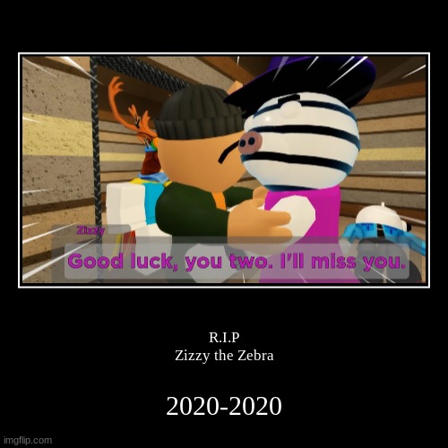 R.I.P Zizzy | image tagged in funny,demotivationals,sad,roblox piggy,piggy book 2,piggy book 2 chapter 3 | made w/ Imgflip demotivational maker