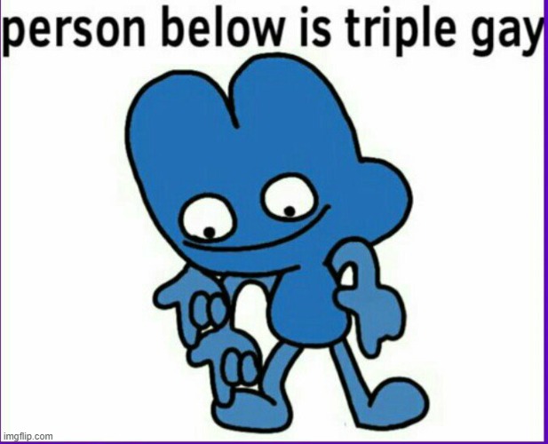 BFB 4 Triple Gay | image tagged in bfb 4 triple gay | made w/ Imgflip meme maker