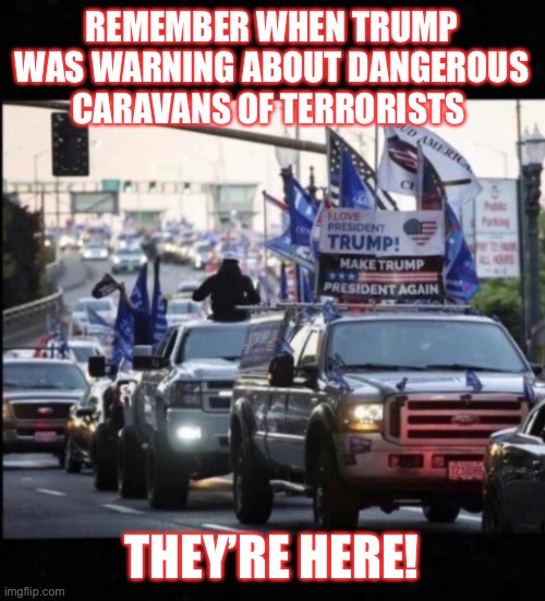 'Trump Train' in Texas followed Biden bus down highway. | REMEMBER WHEN TRUMP WAS WARNING ABOUT DANGEROUS CARAVANS OF TERRORISTS; THEY’RE HERE! | image tagged in donald trump,trump supporters,trump train,morons,basket of deplorables,terrorists | made w/ Imgflip meme maker