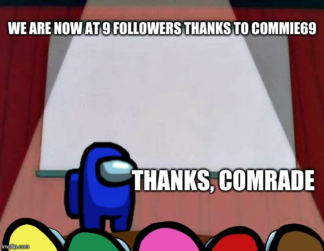 Among Us Lisa Presentation | WE ARE NOW AT 9 FOLLOWERS THANKS TO COMMIE69; THANKS, COMRADE | image tagged in among us lisa presentation | made w/ Imgflip meme maker