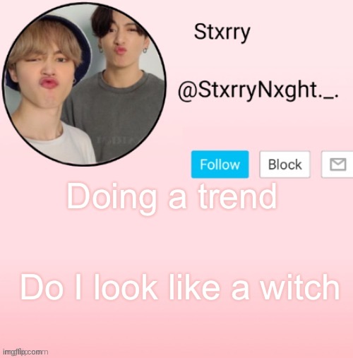 Stxrry | Doing a trend; Do I look like a witch | image tagged in stxrry | made w/ Imgflip meme maker