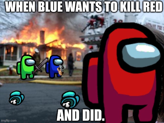 imposter buddies | WHEN BLUE WANTS TO KILL RED; AND DID. | image tagged in among us,blue sus | made w/ Imgflip meme maker