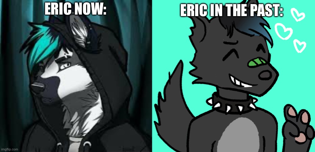 ERIC IN THE PAST:; ERIC NOW: | made w/ Imgflip meme maker