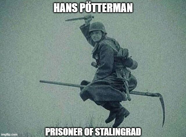 Hans Pötterman | HANS PÖTTERMAN; PRISONER OF STALINGRAD | image tagged in hans p tterman | made w/ Imgflip meme maker