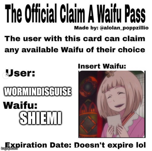 Official claim a waifu pass | WORMINDISGUISE; SHIEMI | image tagged in official claim a waifu pass | made w/ Imgflip meme maker